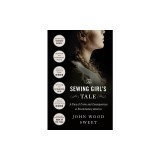 The Sewing Girl's Tale: A Story of Crime and Consequences in Revolutionary America