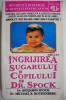 Ingrijirea Sugarului si Copilului Dr. Spock - Benjamin Spock, Carte Medicina, Ghid Crestere Copii