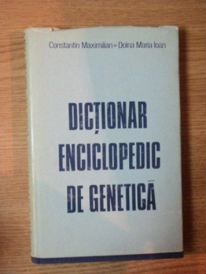 DICTIONAR ENCICLOPEDIC DE GENETICA de CONSTANTIN MAXIMILIAN , DOINA MARIA IOAN , Bucuresti 1984 foto