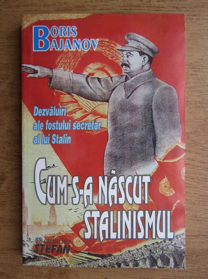 Boris Bajanov - Cum s-a nascut stalinismul (Dezvaluiri ale fostului secretar al lui Stalin) totalitarism Rusia stalinista sovietica dictatura URSS