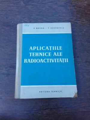 Aplicatiile tehnice ale radioactivitatii - E. Broda foto