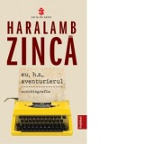Eu, H.Z., aventurierul - Haralamb Zinca