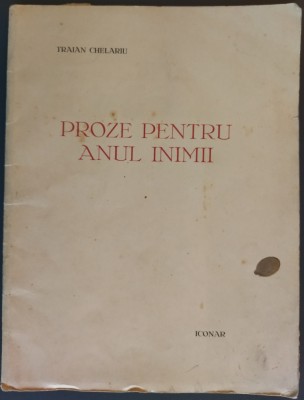 TRAIAN CHELARIU - PROZE PENTRU ANUL INIMII (COLECTIA ICONAR, 1934) [EXEMPLAR SEMNAT NR. 82 DIN 100 HORS-COMMERCE/SEMNATURA IULIAN VESPER &amp;amp; T.CHELARIU] foto