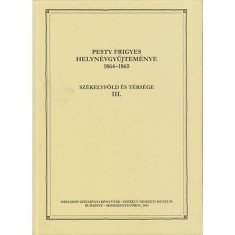 Pesty Frigyes helyn&eacute;vgyűjtem&eacute;nye 1864&ndash;1865 III. - Sz&eacute;kelyf&ouml;ld &eacute;s t&eacute;rs&eacute;ge III.