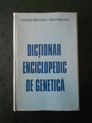 C. MAXIMILIAN, DOINA MARIA IOAN - DICTIONAR ENCICLOPEDIC DE GENETICA foto