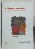 SFARSITUL AMINTIRII , CUM SA NE AMINTIM CORECT INTR- O LUME VIOLENTA de MIROSLAV VOLF , 2023