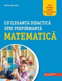 Cu eleganță didactică spre performanță matematică. Ghid novator pentru &icirc;nvățăm&acirc;ntul primar - Paperback brosat - Florian Berechet - Paralela 45 educați, Matematica