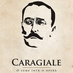 Caragiale. O lume intr-o opera | Gheorge Lazarescu