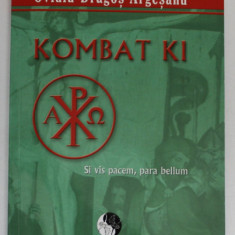 KOMBAT KI , SI VIS PACEM , PARA BELLUM de OVIDIU - DRAGOS ARGESEANU , 2012 * EDITIE BROSATA