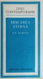 Miscarea Eterna - N.P. Dubinin, 1977, Editura Politica, Idei Contemporane, Filosofie, Romana, 466 Pagini, Paperback