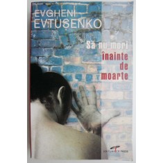 Sa nu mori inainte de moarte &ndash; Evgheni Evtusenko
