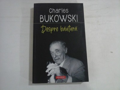 CHARLES BUKOWSKI - DESPRE BAUTURA foto