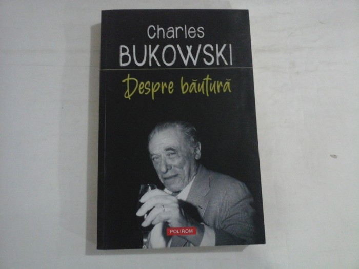 CHARLES BUKOWSKI - DESPRE BAUTURA