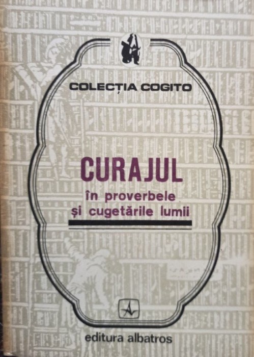 Stela Iancu - Curajul in proverbele si cugetarile lumii (Editia: 1982)