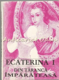 Din Taranca Imparateasa - Ecaterina I, Roman, Pan-Arcadia, 1992, 94 pagini
