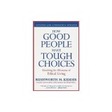 How Good People Make Tough Choices: Resolving the Dilemmas of Ethical Living