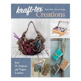Kraft-Tex Creations: Sew 18 Projects with Vegan Leather; Print, Stitch, Paint &amp; Design