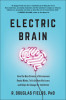 Electric Brain: How the New Science of Brainwaves Reads Minds, Tells Us How We Learn, and Lets Us Change for the Better