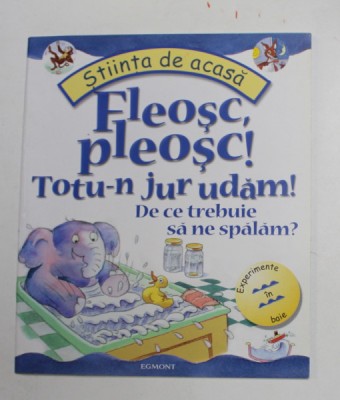 FLEOSC , PLEOSC ! TOTU - N JUR UDAM ! DE CE TREBUIE SA NE SPALAM ? , scrisa de JANICE LOBB , ilustratii de PETER UTTON , 2007 foto