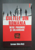 CULTELE DIN ROMANIA - INTRE PRIGONIRE SI COLABORARE - CARMEN CHIVU DUTA