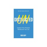 Undistracted: Capture Your Purpose. Rediscover Your Joy.