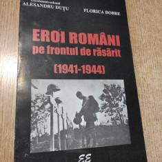 Eroi romani pe frontul de rasarit (1941-1944) - Alesandru Dutu; Florica Dobre