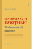 Gestioneaza-ti emotiile! 50 de exercitii practice - Valerie Di Daniel