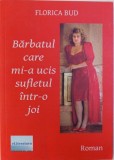 BARBATUL CARE MI -A UCIS SUFLETUL INTR- O JOI - ROMAN de FLORICA BUD , 2016