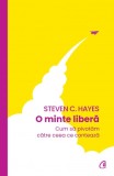 Cumpara ieftin O minte libera. Cum sa pivotam catre ceea ce conteaza, Steven C. Hayes, Curtea Veche