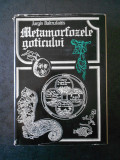 JURGIS BALTRUSAITIS - METAMORFOZELE GOTICULUI (1978, editie cartonata)