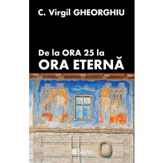 De la Ora 25 la Ora Eterna &ndash; Constantin Virgil Gheorghiu