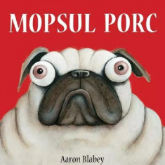 Mopsul Porc 1. Mopsul Porc, Aaron Blabey - Editura Art