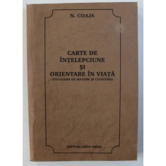 CARTE DE INTELEPCIUNE SI ORIENTARE IN VIATA ( CULEGERE DE MAXIME SI CUGETARI ) de N . COAJA , 1997