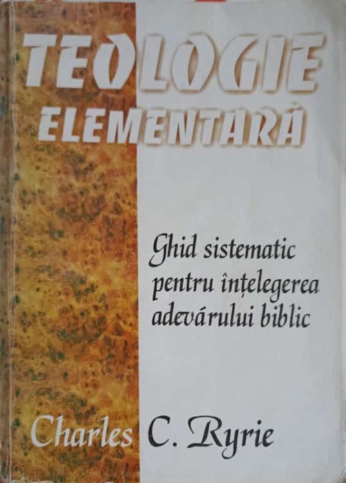 TEOLOGIE ELEMENTARA. GHID SISTEMATIC PENTRU INTELEGEREA ADEVARULUI BIBLIC-CHARLES C. RYRIE-253039