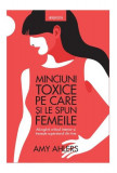 Minciuni toxice pe care si le spun femeile Amy Ahlers carte dezvoltare personala non-fictiune paperback Litera