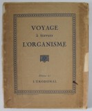 VOYAGE A TRAVERS L &#039;ORGANISME , EDITIE INTERBELICA , LIPSA PAGINA DE TITLU *