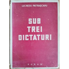 Sub trei dictaturi &ndash; Lucretiu Patrascanu