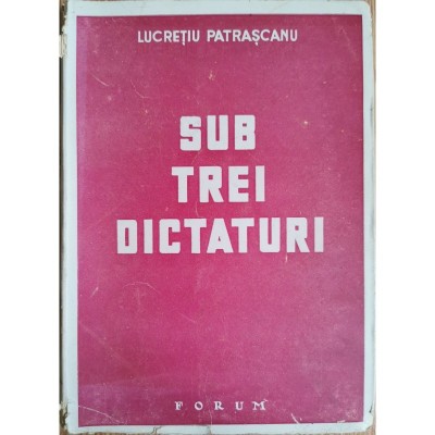 Sub trei dictaturi &amp;ndash; Lucretiu Patrascanu foto