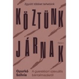 K&ouml;zt&uuml;nk j&aacute;rnak - A gyerekkori szexu&aacute;lis b&aacute;ntalmaz&aacute;sr&oacute;l - Gyurk&oacute; Szilvia