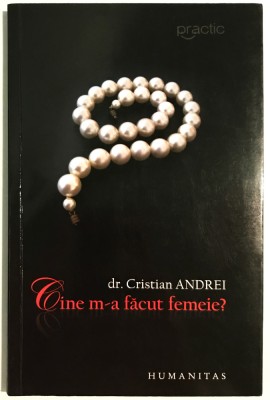 Cine m-a facut femeie? Dr.Cristian Andrei, Humanitas. 2008. foto