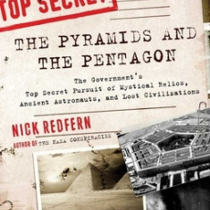 The Pyramids and the Pentagon: The Government's Top Secret Pursuit of Mystical Relics, Ancient Astronauts, and Lost Civilizations