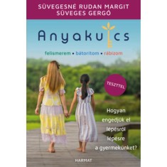 Anyakulcs - Hogyan engedj&uuml;k el l&eacute;p&eacute;sről l&eacute;p&eacute;sre a gyermek&uuml;nket? - S&uuml;veges Gergő