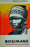Cumpara ieftin Romulus Vulcanescu - Bosimanii, Editura Tineretului, 1967, Carte veche, Cultura Africana, Triburi, Aventura, Romane, Literatura
