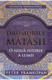 Drumurile mătăsii. O nouă istorie a lumii - Peter Frankopan - Editura Trei
