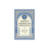 Native American Spiritualism: An Exploration of Indigenous Beliefs and Cultures