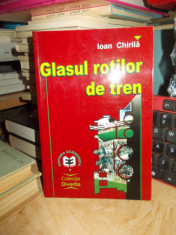IOAN CHIRILA - GLASUL ROTILOR DE TREN , ED. II-A , PREF. MIRCEA LUCESCU , 2000 foto