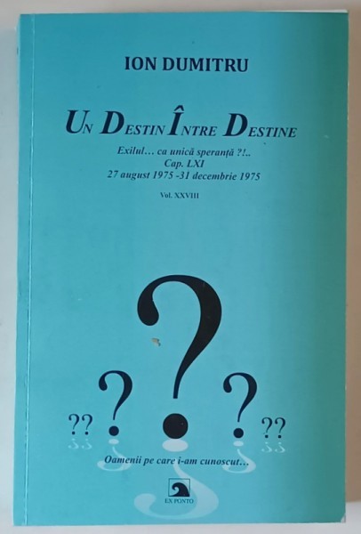 ION DUMITRU , UN DESTIN INTRE DESTINE , EXILUL ... CA UNICA SPERANTA ?! , VOLUMUL XXVIII , 2025