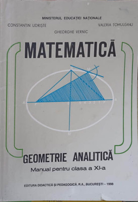 MATEMATICA, GEOMETRIE ANALITICA, MANUAL PENTRU CLASA A XI-A-CONSTANTIN UDRISTE, GHEORGHE VERNIC, VALERIA TO-240171 foto