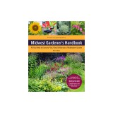 Midwest Gardener's Handbook, 2nd Edition: All You Need to Know to Plan, Plant &amp; Maintain a Midwest Garden