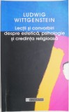 Lectii si convorbiri despre estetica, psihologie si credinta religioasa &ndash; Ludwig Wittgenstein